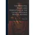 The Principal Roots and Derivatives of the Latin Language 8Th Ed., Revised