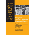 We're rooted here and they can't pull us up: Essays in African Canadian Women's History