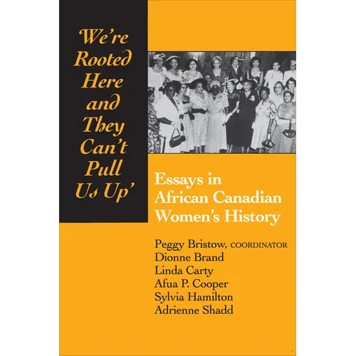 We're rooted here and they can't pull us up: Essays in African Canadian Women's History