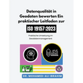 Datenqualität in Geodaten bewerten Ein praktischer Leitfaden zur ISO 19157-1: 2023: Praktische Umsetzung im Geodatenmanagement