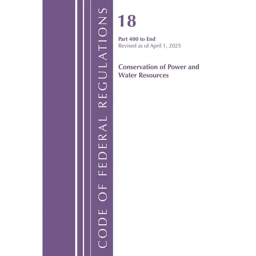 Code of Federal Regulations, Title 18 Conservation of Power and Water Resources 400 - End, Revised as of April 1, 2025