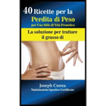 40 Ricette per la Perdita di Peso per Uno Stile di Vita Frenetico: La soluzione per trattare il grasso