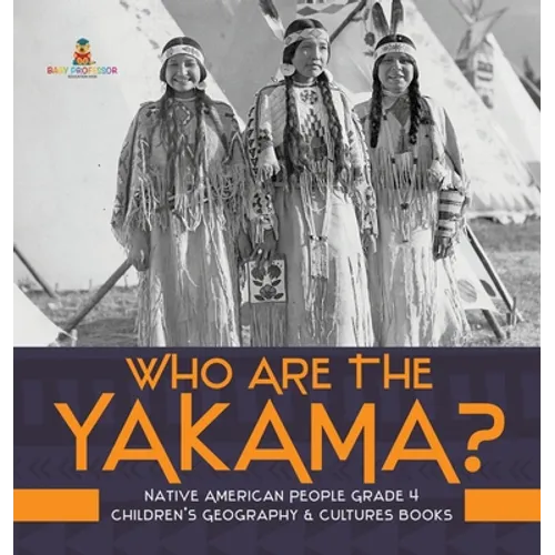Who Are the Yakama? Native American People Grade 4 Children's Geography & Cultures Books