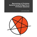 Becoming A Christian Satanist And A Map For A Christian Satanist