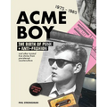 Acme Boy: The Birth of Punk & Anti-Fashion 1975 - 1985...and Other Twisted, True Stories from Pre-Internet Counterculture
