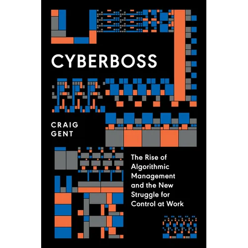 Cyberboss: The Rise of Algorithmic Management and the New Struggle for Control at Work