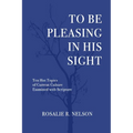 To Be Pleasing in His Sight: Ten Hot Topics of Current Culture Examined with Scripture
