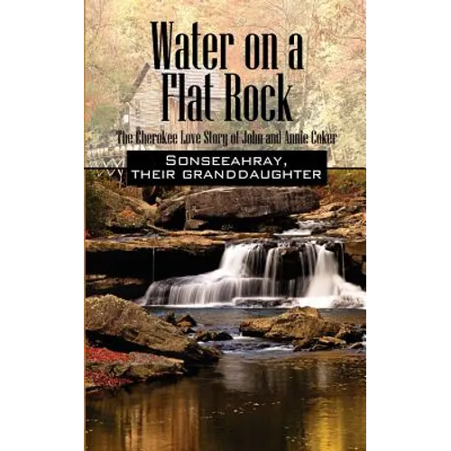 Water on a Flat Rock: The Cherokee Love Story of John and Annie Coker - Paperback