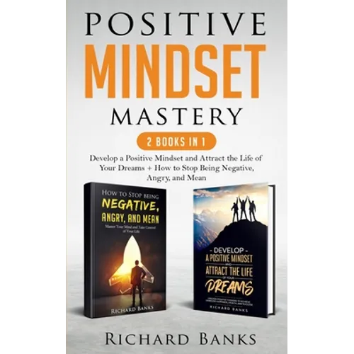 Positive Mindset Mastery 2 Books in 1: Develop a Positive Mindset and Attract the Life of Your Dreams + How to Stop Being Negative, Angry, and Mean