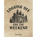 Logging Off For The Weekend Notebook: Outdoor Log Cabin Life