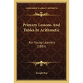 Primary Lessons And Tables In Arithmetic: For Young Learners (1885)