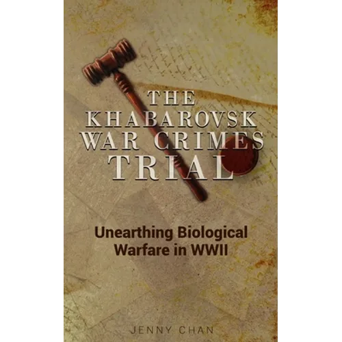 The Khabarovsk War Crimes Trial: Unearthing Biological Warfare in WWII