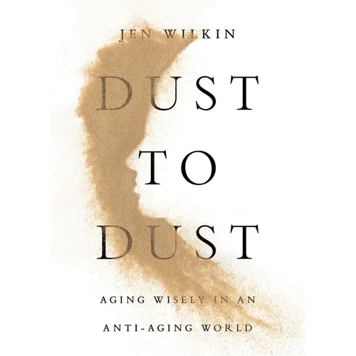Dust to Dust: Aging Wisely in an Anti-Aging World