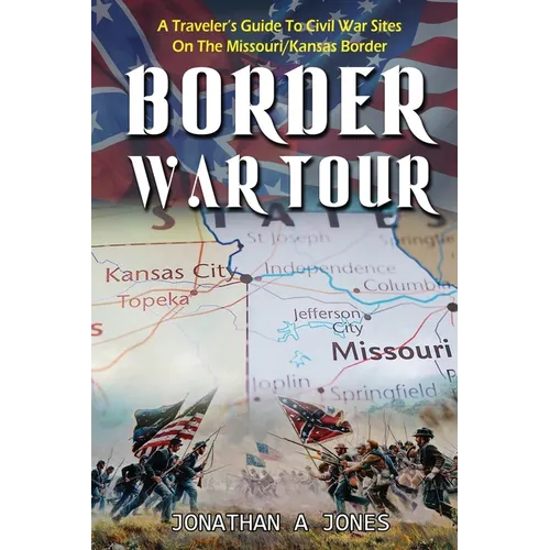 Border War Tour: A Traveler's Guide to Civil War Sites on the Missouri/Kansas Border