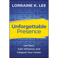 Unforgettable Presence: Get Seen, Gain Influence, and Catapult Your Career