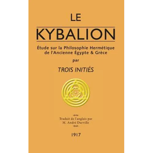 Le Kybalion: Étude sur la Philosophie Hermétique de l'Ancienne Égypte & Grèce