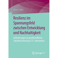 Resilienz Im Spannungsfeld Zwischen Entwicklung Und Nachhaltigkeit: Anforderungen an Gesellschaftliche Zukunftssicherung Im 21. Jahrhundert