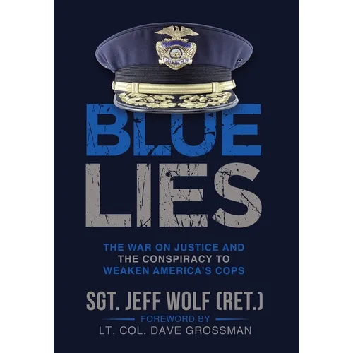 Blue Lies: The War on Justice and the Conspiracy to Weaken America's Cops