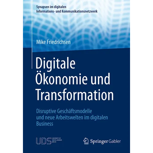 Digitale Ökonomie Und Transformation: Disruptive Geschäftsmodelle Und Neue Arbeitswelten Im Digitalen Business