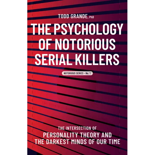 The Psychology of Notorious Serial Killers: The Intersection of Personality Theory and the Darkest Minds of Our Time