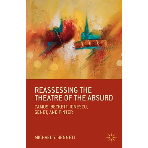 Reassessing the Theatre of the Absurd: Camus, Beckett, Ionesco, Genet, and Pinter