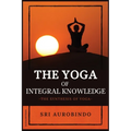 The Yoga of Integral Knowledge: The Synthesis of Yoga