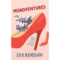 Misadventures in My High Heels: Walking Through Life's Ups, Downs, and Silver Linings