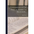 Pensamientos De Pascal Sobre La Religion...
