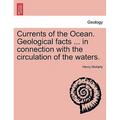 Currents of the Ocean. Geological Facts ... in Connection with the Circulation of the Waters.