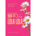 Find the Way Back to You with Lola Lola: How to Thrive in Life after Surviving Sexual Abuse