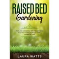 Raised Bed Gardening: Timeless Gardening Tips For Growing Healthy Plants: Horticulture & Permaculture