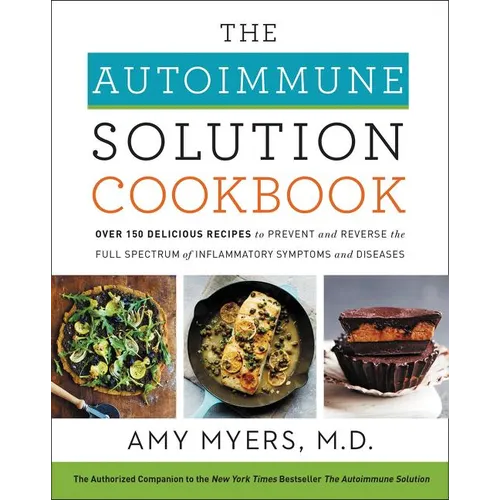The Autoimmune Solution Cookbook: Over 150 Delicious Recipes to Prevent and Reverse the Full Spectrum of Inflammatory Symptoms and Diseases