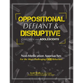 Oppositional, Defiant & Disruptive Children and Adolescents: Non-Medication Approaches for the Most Challenging Odd Behaviors