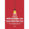 Million Dollar Job Interview Secrets: The Ultimate Guide to Interview Performance and Transforming Your Mindset