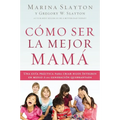 The C��mo ser la mejor mam��: Una gu��a pr��ctica para criar hijos ��ntegros en