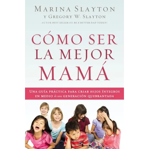 The C��mo ser la mejor mam��: Una gu��a pr��ctica para criar hijos ��ntegros en