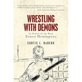 Wrestling with Demons: In Search of the Real Ernest Hemingway