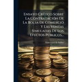 Ensayo Crítico Sobre La Contratación De La Bolsa De Comercio Y Las Ventas Simuladas De Los Efectos Públicos...