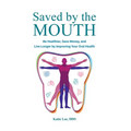 Saved by the Mouth: Be Healthier, Save Money, and Live Longer by Improving Your Oral Health