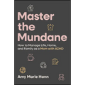 Master the Mundane: How to Manage Life, Home, and Family as a Mom with ADHD