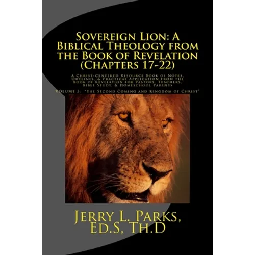 Sovereign Lion: A Biblical Theology from the Book of Revelation (Chapters 17-22): A Christ-Centered Resource Book of Notes, Outlines,