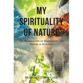My Spirituality of Nature: The Relationship of Spirituality and Nature In Your Life