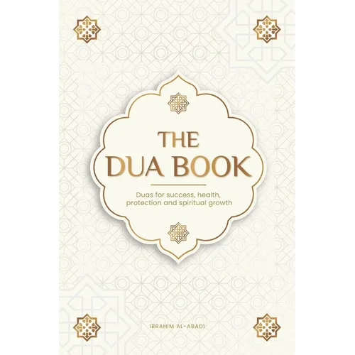 The Dua book for living in accordance with Islam: Authentic prayers of supplication and thanksgiving for all situations in life - Duas for success, he