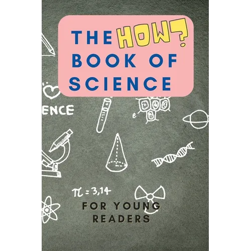 The HOW Book of Science: For Young Readers Aged 6-10 to discover HOW Science works in daily life