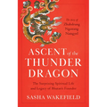 Ascent of the Thunder Dragon: The Surprising Spiritual Life and Legacy of Bhutan's Founder