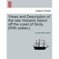 Views and Description of the Late Volcanic Island Off the Coast of Sicily. [With Plates.]