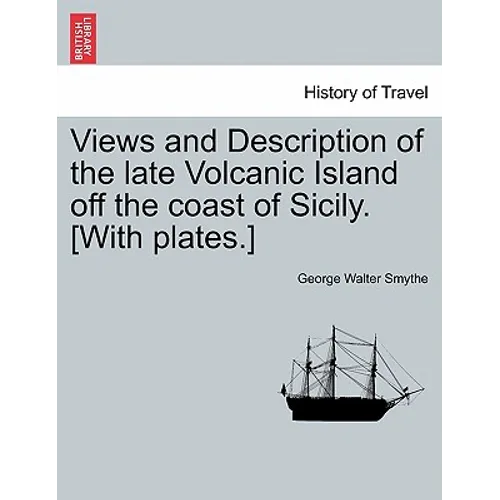 Views and Description of the Late Volcanic Island Off the Coast of Sicily. [With Plates.]