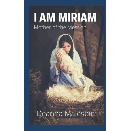 I Am Miriam: Mother of the Messiah