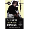 Earthing the Cosmic Christ of Ephesians--The Universe, Trinity, and Zhiyi's Threefold Truth, Volume 3: Commentary on Ephesians 2:1-12