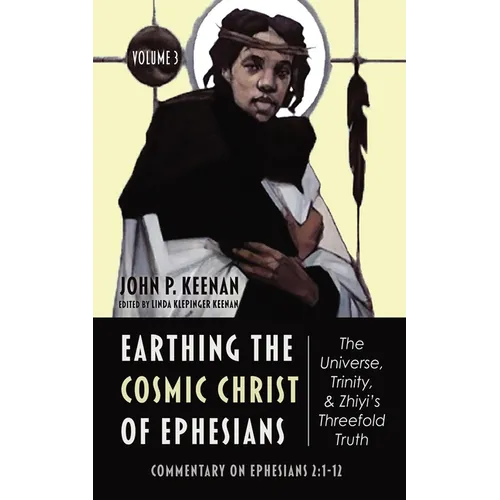 Earthing the Cosmic Christ of Ephesians--The Universe, Trinity, and Zhiyi's Threefold Truth, Volume 3: Commentary on Ephesians 2:1-12